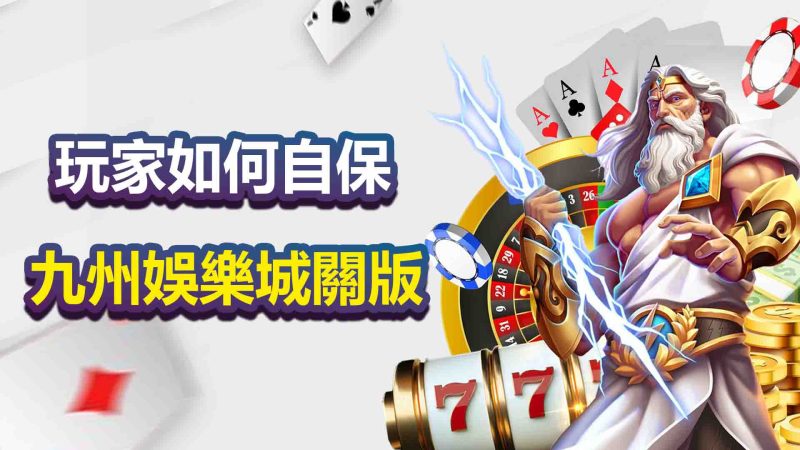 九州娛樂城關版，玩家如何自保？