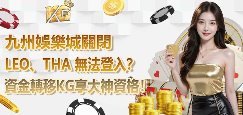 LEO、THA 無法登入?九州娛樂城關閉,資金轉移KG享大神資格!